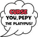 CURSE YOU, PEPY THE PLATYPUS!